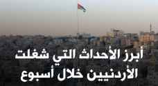 أبرز الأحداث الهامة التي شغلت الأردنيين خلال أسبوع